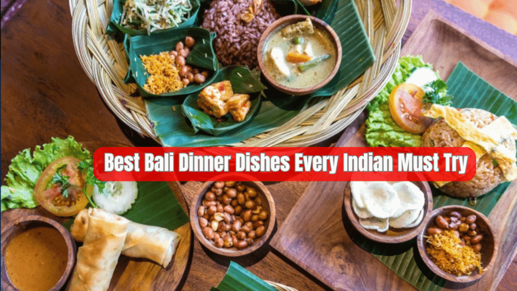 15 Best Bali Dinner Dishes Every Indian Must Try
